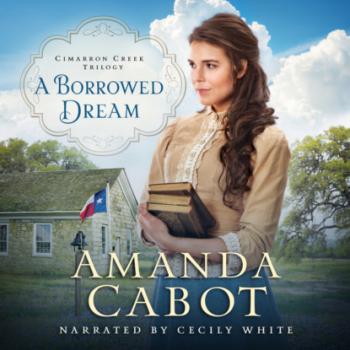Читать A Borrowed Dream - Cimarron Creek Trilogy, Book 2 (Unabridged) - Amanda Cabot