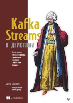 Читать Kafka Streams в действии. Приложения и микросервисы для работы в реальном времени с API Kafka Streams (pdf+epub) - Билл Беджек