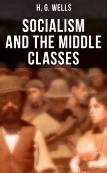 Читать H. G. Wells: Socialism and the Middle Classes - H. G. Wells