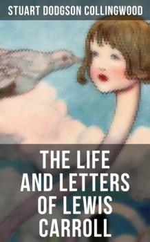 Читать The Life and Letters of Lewis Carroll - Stuart Dodgson Collingwood