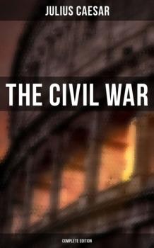 Читать THE CIVIL WAR (Complete Edition) - Julius Caesar