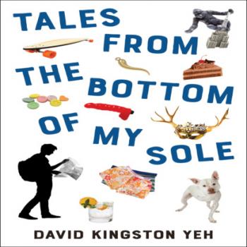 Читать Tales from the Bottom of My Sole - Essential Prose, Book 182 (Unabridged) - David K. Yeh