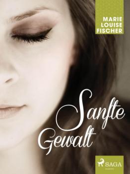 Читать Sanfte Gewalt - Marie Louise Fischer
