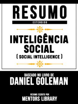 Читать Resumo Estendido: Inteligência Social (Social Intelligence) - Baseado No Livro De Daniel Goleman - Mentors Library