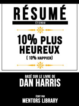 Читать Résumé Etendu: 10% Plus Heureux (10% Happier) - Basé Sur Le Livre De Dan Harris - Mentors Library