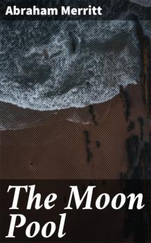Читать The Moon Pool - Abraham  Merritt