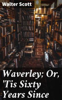 Читать Waverley; Or, 'Tis Sixty Years Since - Walter Scott