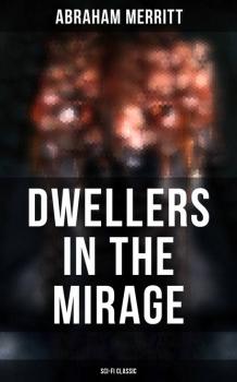 Читать DWELLERS IN THE MIRAGE: Sci-Fi Classic - Abraham  Merritt