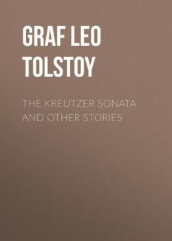Читать The Kreutzer Sonata and Other Stories - graf Leo Tolstoy
