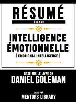 Читать Resume Etendu: Intelligence Emotionnelle (Emotional Intelligence) - Base Sur Le Livre De Daniel Goleman - Mentors Library