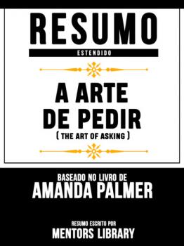 Читать Resumo Estendido: A Arte De Pedir (The Art Of Asking) - Baseado No Livro De Amanda Palmer - Mentors Library