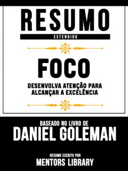 Читать Resumo Estendido: Foco - Desenvolva Atencao Para Alcancar A Excelencia | Baseado No Livro De Daniel Goleman - Mentors Library