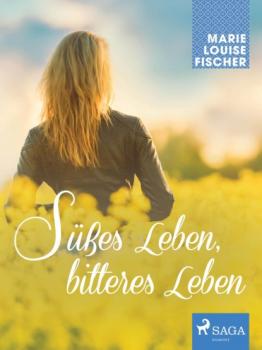 Читать Süßes Leben, bitteres Leben - Marie Louise Fischer