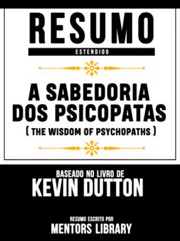 Читать Resumo Estendido: A Sabedoria Dos Psicopatas (The Wisdom Of Psychopaths) - Baseado No Livro De Kevin Dutton - Mentors Library