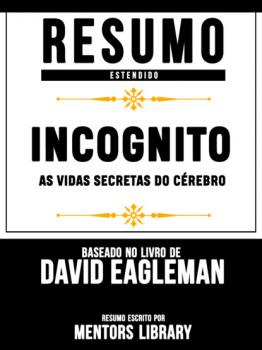 Читать Resumo Estendido: Incognito: As Vidas Secretas Do Cérebro  - Baseado No Livro De David Eagleman - Mentors Library