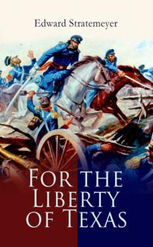 Читать For the Liberty of Texas - Stratemeyer Edward