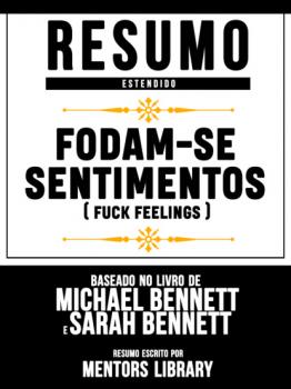 Читать Resumo Estendido: Fodam-Se Sentimentos (Fuck Feelings) - Baseado No Livro De Michael Bennett E Sarah Bennett - Mentors Library