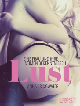 Читать Lust - eine Frau und ihre intimen Bekenntnisse 1 - Anna Bridgwater