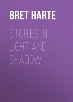 Читать Stories in Light and Shadow - Bret Harte