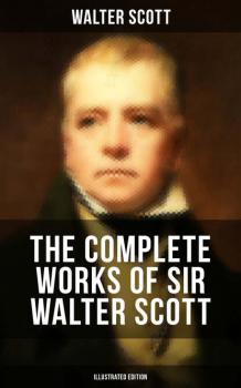 Читать The Complete Works of Sir Walter Scott (Illustrated Edition) - Walter Scott