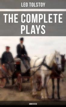 Читать The Complete Plays of Leo Tolstoy (Annotated) - Leo Tolstoy