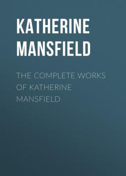 Читать The Complete Works of Katherine Mansfield - Katherine Mansfield