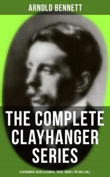Читать THE COMPLETE CLAYHANGER SERIES: Clayhanger, Hilda Lessways, These Twain & The Roll Call - Arnold Bennett