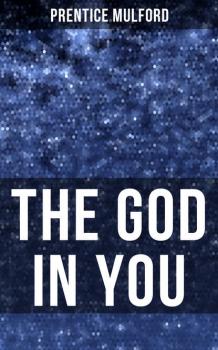Читать THE GOD IN YOU - Prentice Mulford Mulford