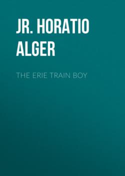 Читать The Erie Train Boy - Jr. Horatio Alger