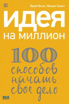 Читать Идея на миллион: 100 способов начать свое дело - Михаил Хомич