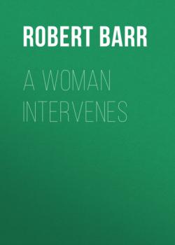 Читать A Woman Intervenes - Robert  Barr