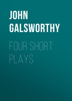 Читать Four Short Plays - John Galsworthy