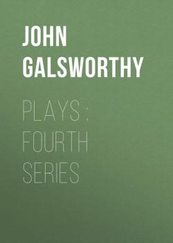Читать Plays : Fourth Series - John Galsworthy