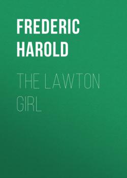 Читать The Lawton Girl - Frederic Harold