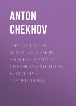 Читать The Collected Novellas & Short Stories of Anton Chekhov (200+ Titles in Multiple Translations) - Anton Chekhov