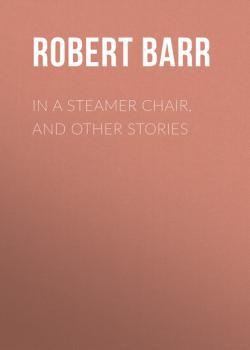 Читать In a Steamer Chair, and Other Stories - Robert  Barr