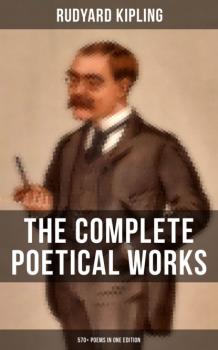 Читать The Complete Poetical Works of Rudyard Kipling (570+ Poems in One Edition) - Редьярд Джозеф Киплинг