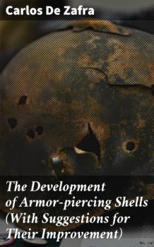 Читать The Development of Armor-piercing Shells (With Suggestions for Their Improvement) - Carlos De Zafra