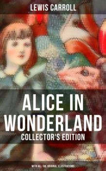 Читать Alice in Wonderland (Collector's Edition) - With All the Original Illustrations - Lewis Carroll