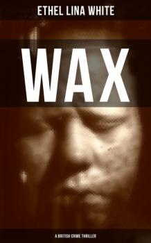 Читать WAX (A British Crime Thriller) - Ethel Lina White