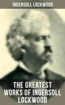 Читать The Greatest Works of Ingersoll Lockwood - Lockwood Ingersoll
