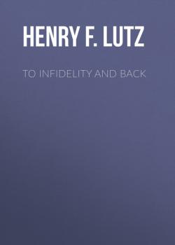 Читать To Infidelity and Back - Henry F. Lutz