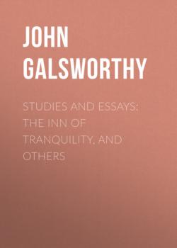 Читать Studies and Essays: The Inn of Tranquility, and Others - John Galsworthy