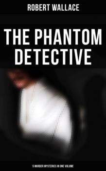 Читать The Phantom Detective: 5 Murder Mysteries in One Volume - Robert Wallace