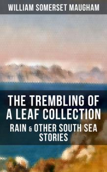 Читать The Trembling of a Leaf Collection – Rain & Other South Sea Stories - Уильям Сомерсет Моэм