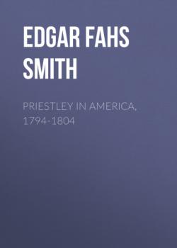 Читать Priestley in America, 1794-1804 - Edgar Fahs Smith
