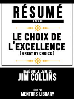 Читать Résumé Etendu: Le Choix De L'excellence (Great By Choice) - Basé Sur Le Livre De Jim Collins - Mentors Library