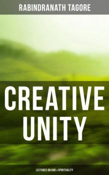 Читать Creative Unity - Lectures on God & Spirituality - Rabindranath Tagore