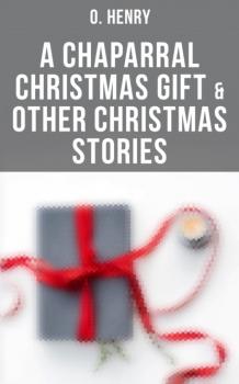 Читать A Chaparral Christmas Gift & Other Christmas Stories - O. Henry