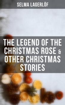 Читать The Legend of the Christmas Rose & Other Christmas Stories - Selma Lagerlöf